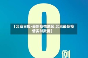 【北京日报-最新疫情地区,北京最新疫情实时数据】