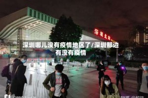 深圳哪儿没有疫情地区了/深圳那边有没有疫情