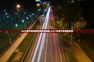 2023春节高速路免费的时间表,2o21年春节高速路免费