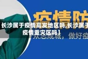 【长沙属于疫情高发地区吗,长沙属于疫情重灾区吗】