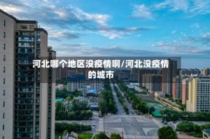 河北哪个地区没疫情啊/河北没疫情的城市