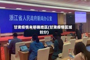 甘肃疫情未明确地区(甘肃疫情区域划分)