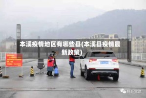 本溪疫情地区有哪些县(本溪县疫情最新政策)