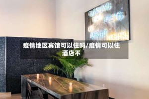 疫情地区宾馆可以住吗/疫情可以住酒店不