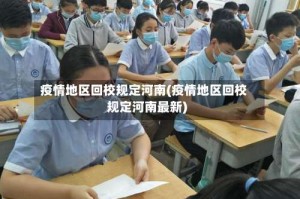 疫情地区回校规定河南(疫情地区回校规定河南最新)