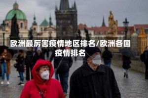 欧洲最厉害疫情地区排名/欧洲各国疫情排名