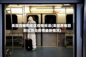 美国西雅图地区疫情报道(美国西雅图新冠肺炎疫情最新情况)