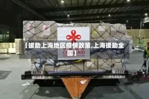 【援助上海地区疫情政策,上海援助全国】