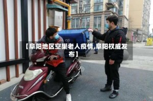 【阜阳地区空巢老人疫情,阜阳权威发布】