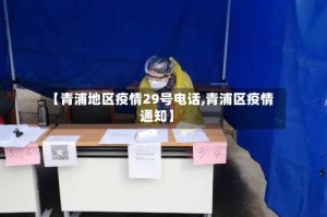 【青浦地区疫情29号电话,青浦区疫情通知】