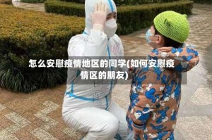 怎么安慰疫情地区的同学(如何安慰疫情区的朋友)