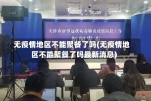 无疫情地区不能聚餐了吗(无疫情地区不能聚餐了吗最新消息)