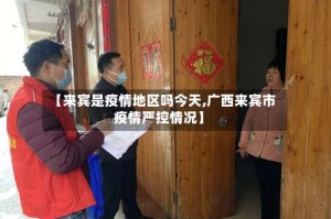 【来宾是疫情地区吗今天,广西来宾市疫情严控情况】