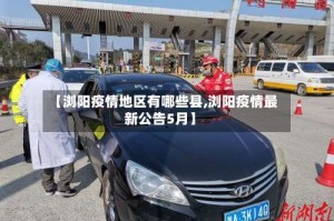 【浏阳疫情地区有哪些县,浏阳疫情最新公告5月】