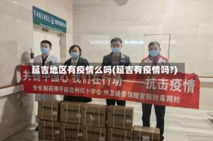 延吉地区有疫情么吗(延吉有疫情吗?)