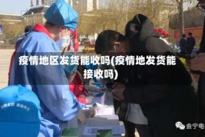 疫情地区发货能收吗(疫情地发货能接收吗)