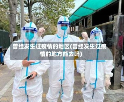 曾经发生过疫情的地区(曾经发生过疫情的地方能去吗)