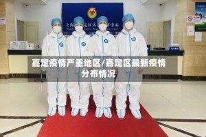 嘉定疫情严重地区/嘉定区最新疫情分布情况