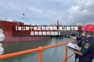 【湛江那个地区有疫情吗,湛江那个地区有疫情吗现在】