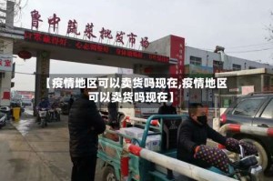 【疫情地区可以卖货吗现在,疫情地区可以卖货吗现在】
