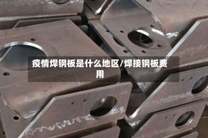 疫情焊钢板是什么地区/焊接钢板费用