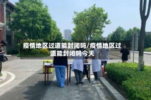 疫情地区过道能封闭吗/疫情地区过道能封闭吗今天