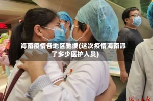海南疫情各地区驰援(这次疫情海南派了多少医护人员)