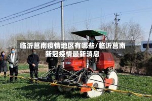 临沂莒南疫情地区有哪些/临沂莒南新冠疫情最新消息