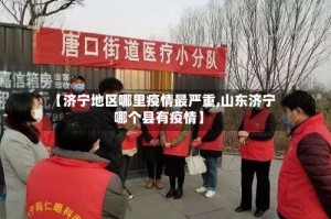 【济宁地区哪里疫情最严重,山东济宁哪个县有疫情】
