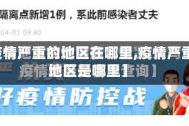 【疫情严重的地区在哪里,疫情严重的地区是哪里】