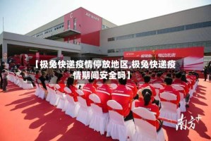【极兔快递疫情停放地区,极兔快递疫情期间安全吗】