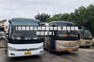 【在西昌怎么报备疫情地区,西昌疫情防控要求】