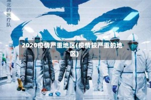 2020疫情严重地区(疫情较严重的地区)