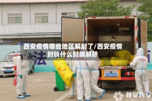 西安疫情哪些地区解封了/西安疫情封锁什么时候解除