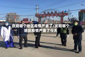 庆阳哪个地区疫情严重了/庆阳哪个地区疫情严重了今天
