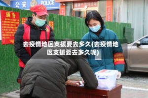 去疫情地区支援要去多久(去疫情地区支援要去多久呢)