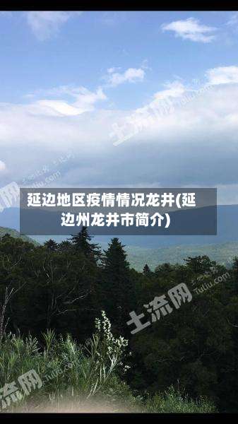 延边地区疫情情况龙井(延边州龙井市简介)-第1张图片