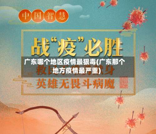 广东哪个地区疫情最狠毒(广东那个地方疫情最严重)-第1张图片