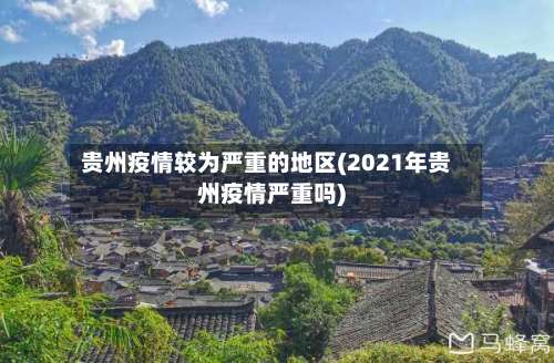 贵州疫情较为严重的地区(2021年贵州疫情严重吗)-第1张图片