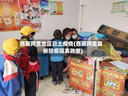 西藏阿里地区日土疫情(西藏阿里最新防疫隔离政策)-第1张图片