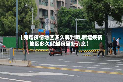 【新增疫情地区多久解封啊,新增疫情地区多久解封啊最新消息】-第2张图片