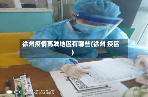 徐州疫情高发地区有哪些(徐州 疫区)-第1张图片