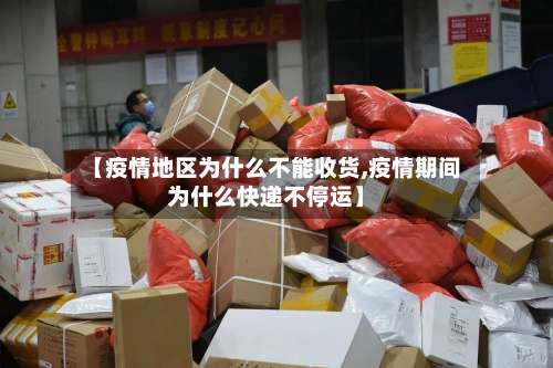 【疫情地区为什么不能收货,疫情期间为什么快递不停运】-第2张图片
