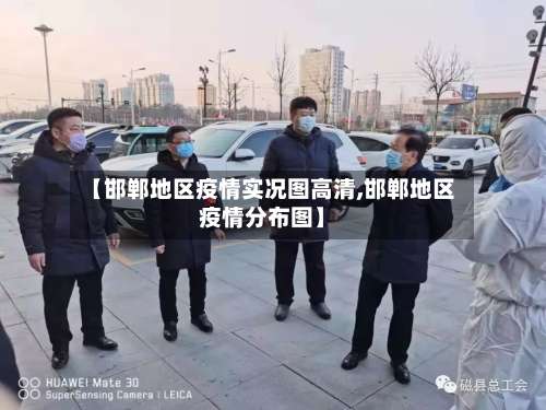 【邯郸地区疫情实况图高清,邯郸地区疫情分布图】-第2张图片