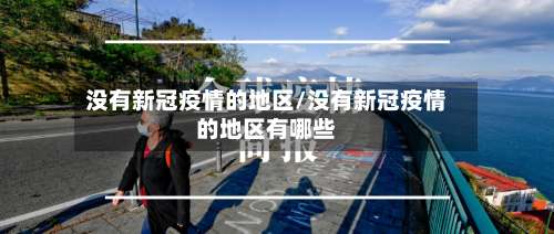 没有新冠疫情的地区/没有新冠疫情的地区有哪些-第2张图片
