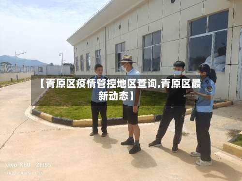 【青原区疫情管控地区查询,青原区最新动态】-第2张图片