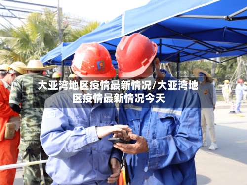 大亚湾地区疫情最新情况/大亚湾地区疫情最新情况今天-第1张图片