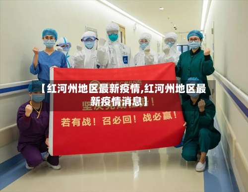 【红河州地区最新疫情,红河州地区最新疫情消息】-第2张图片