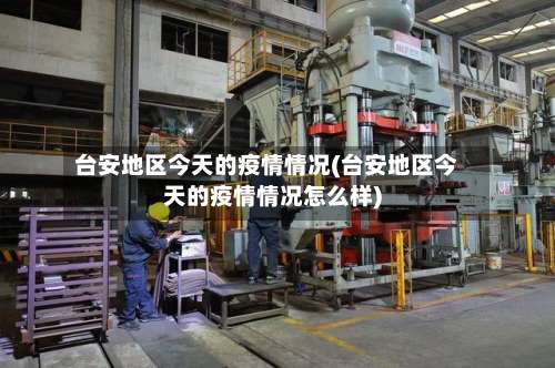 台安地区今天的疫情情况(台安地区今天的疫情情况怎么样)-第1张图片