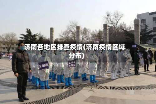 济南各地区排查疫情(济南疫情区域分布)-第1张图片